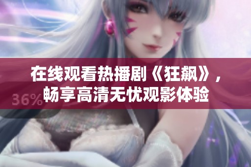 在线观看热播剧《狂飙》，畅享高清无忧观影体验