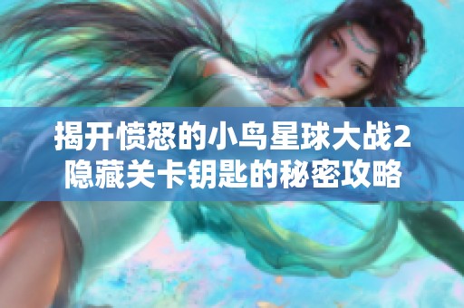 揭开愤怒的小鸟星球大战2隐藏关卡钥匙的秘密攻略