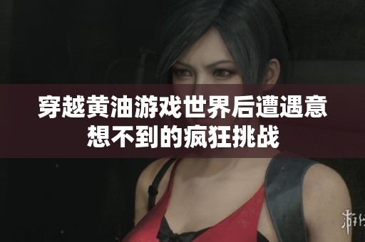 穿越黄油游戏世界后遭遇意想不到的疯狂挑战