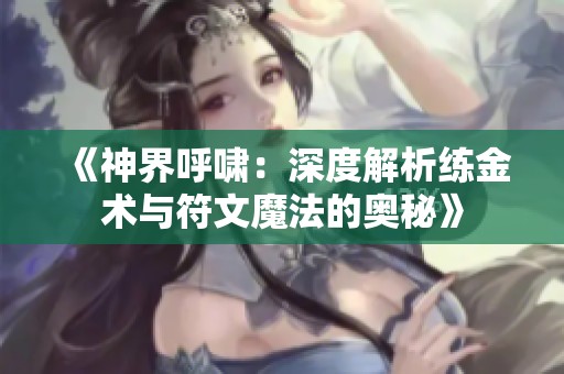《神界呼啸：深度解析练金术与符文魔法的奥秘》