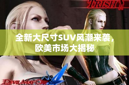 全新大尺寸SUV风潮来袭，欧美市场大揭秘