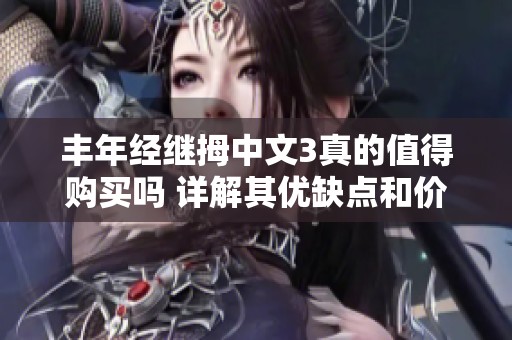 丰年经继拇中文3真的值得购买吗 详解其优缺点和价值