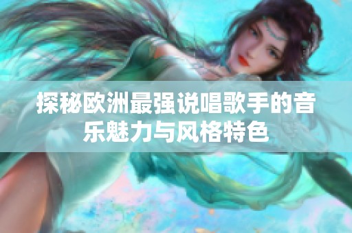 探秘欧洲最强说唱歌手的音乐魅力与风格特色