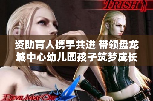 资助育人携手共进 带领盘龙城中心幼儿园孩子筑梦成长