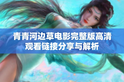 青青河边草电影完整版高清观看链接分享与解析