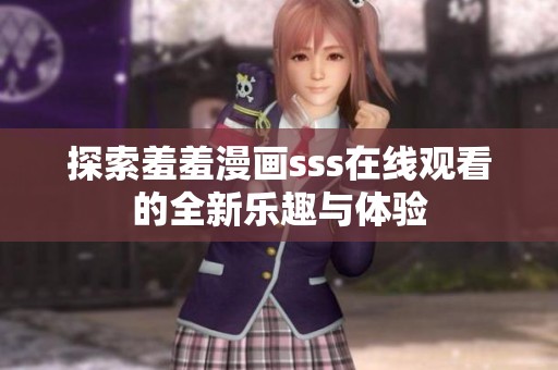 探索羞羞漫画sss在线观看的全新乐趣与体验