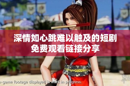 深情如心跳难以触及的短剧免费观看链接分享