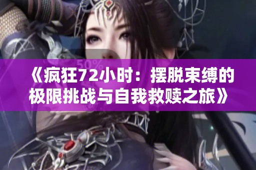《疯狂72小时：摆脱束缚的极限挑战与自我救赎之旅》