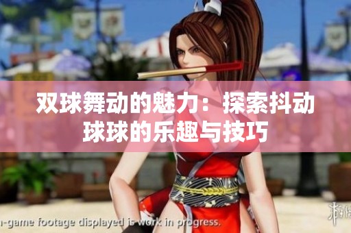 双球舞动的魅力：探索抖动球球的乐趣与技巧