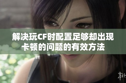 解决玩CF时配置足够却出现卡顿的问题的有效方法