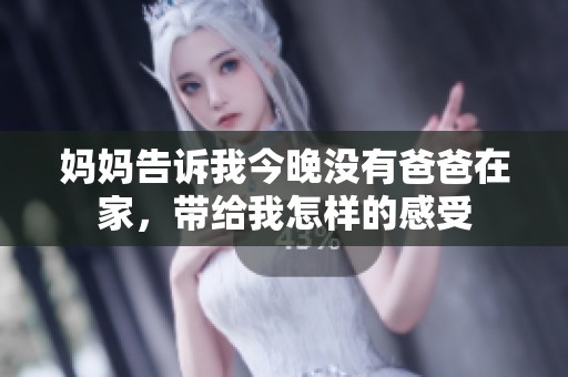 妈妈告诉我今晚没有爸爸在家，带给我怎样的感受