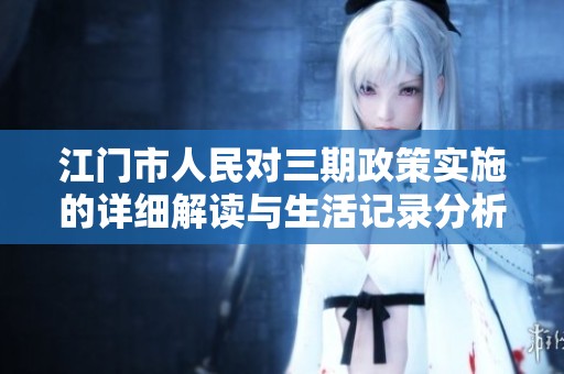 江门市人民对三期政策实施的详细解读与生活记录分析