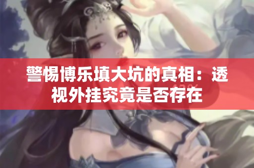 警惕博乐填大坑的真相：透视外挂究竟是否存在