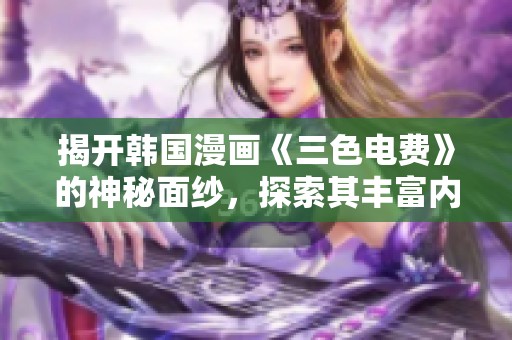 揭开韩国漫画《三色电费》的神秘面纱，探索其丰富内涵与魅力