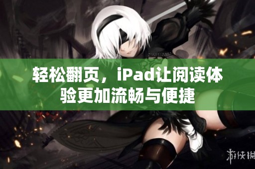 轻松翻页，iPad让阅读体验更加流畅与便捷