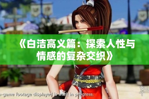《白洁高义篇：探索人性与情感的复杂交织》