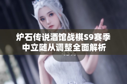 炉石传说酒馆战棋S9赛季中立随从调整全面解析