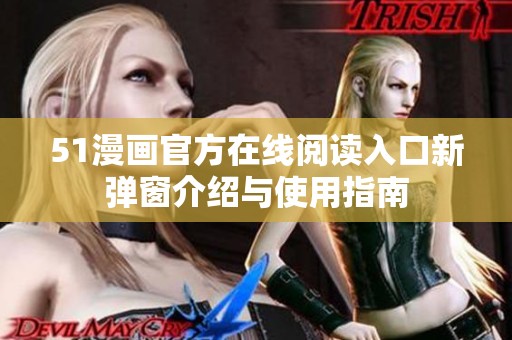 51漫画官方在线阅读入口新弹窗介绍与使用指南