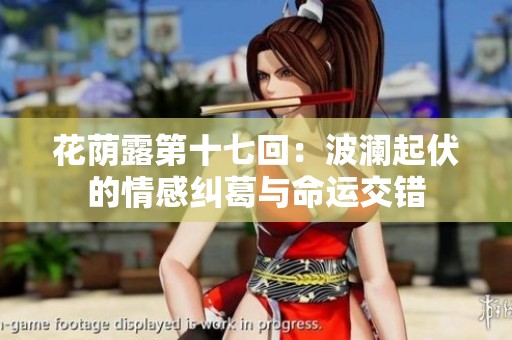 花荫露第十七回：波澜起伏的情感纠葛与命运交错