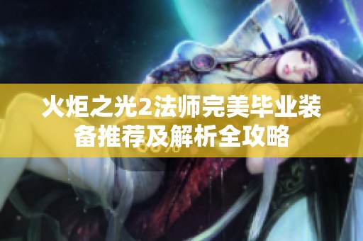火炬之光2法师完美毕业装备推荐及解析全攻略