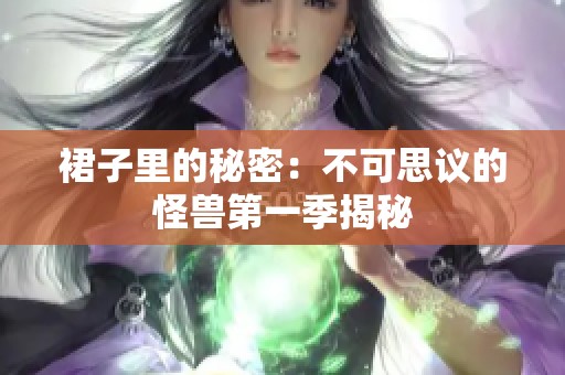裙子里的秘密：不可思议的怪兽第一季揭秘