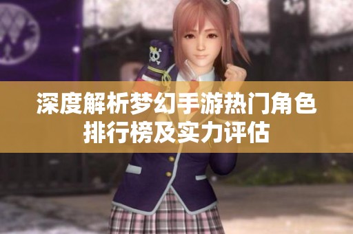 深度解析梦幻手游热门角色排行榜及实力评估