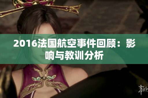 2016法国航空事件回顾：影响与教训分析