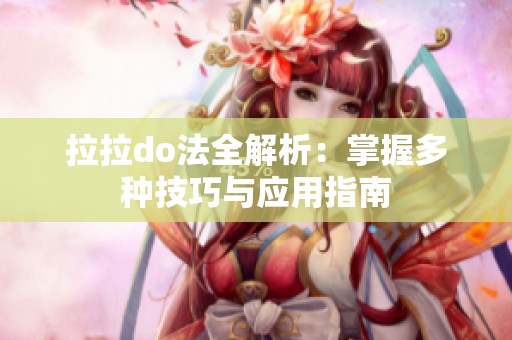 拉拉do法全解析：掌握多种技巧与应用指南