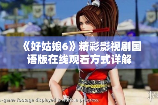 《好姑娘6》精彩影视剧国语版在线观看方式详解