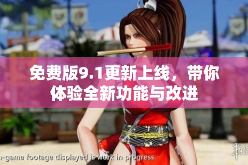 免费版9.1更新上线，带你体验全新功能与改进