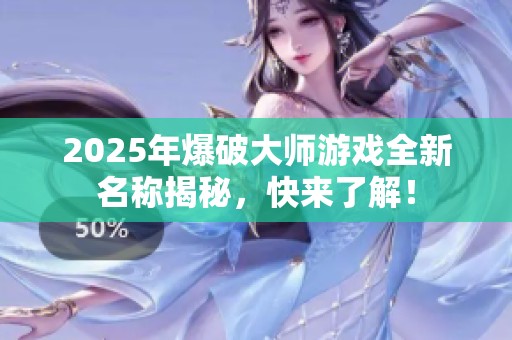 2025年爆破大师游戏全新名称揭秘，快来了解！