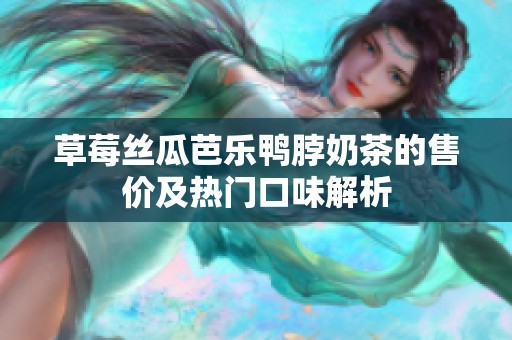 草莓丝瓜芭乐鸭脖奶茶的售价及热门口味解析