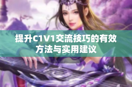 提升C1V1交流技巧的有效方法与实用建议