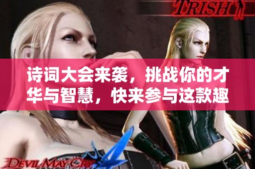 诗词大会来袭，挑战你的才华与智慧，快来参与这款趣味游戏!