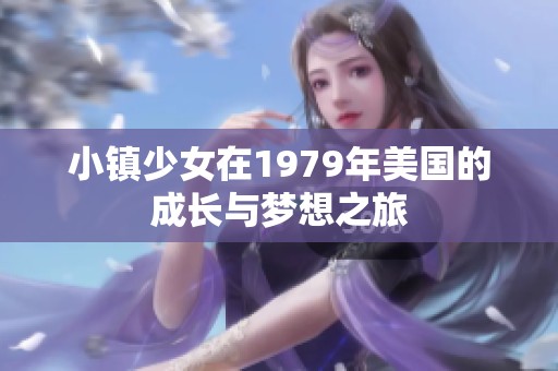 小镇少女在1979年美国的成长与梦想之旅