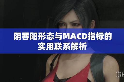 阴吞阳形态与MACD指标的实用联系解析