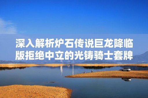 深入解析炉石传说巨龙降临版拒绝中立的光铸骑士套牌策略