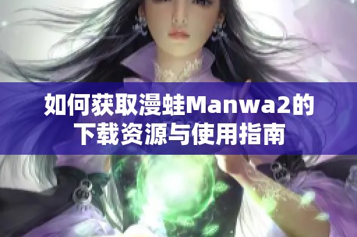 如何获取漫蛙Manwa2的下载资源与使用指南