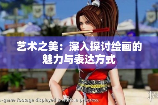 艺术之美：深入探讨绘画的魅力与表达方式