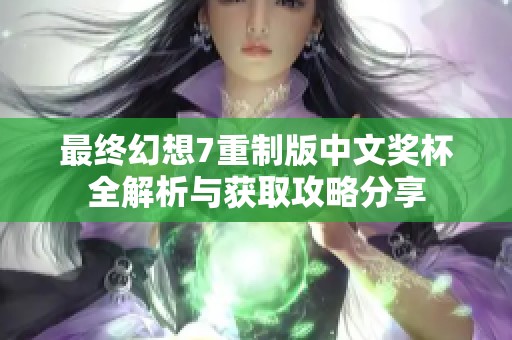 最终幻想7重制版中文奖杯全解析与获取攻略分享