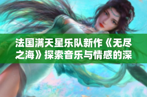 法国满天星乐队新作《无尽之海》探索音乐与情感的深邃之旅