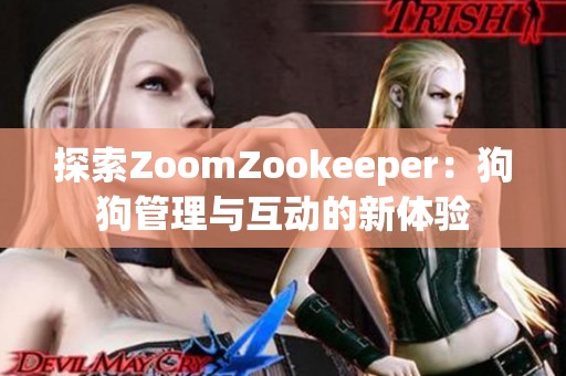 探索ZoomZookeeper：狗狗管理与互动的新体验
