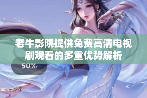 老牛影院提供免费高清电视剧观看的多重优势解析