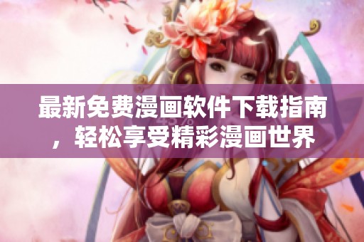 最新免费漫画软件下载指南，轻松享受精彩漫画世界