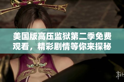美国版高压监狱第二季免费观看，精彩剧情等你来探秘