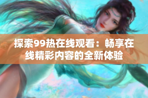 探索99热在线观看：畅享在线精彩内容的全新体验