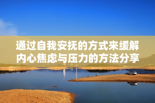 通过自我安抚的方式来缓解内心焦虑与压力的方法分享