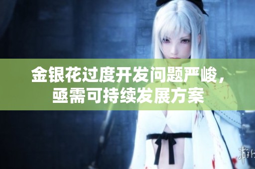 金银花过度开发问题严峻，亟需可持续发展方案