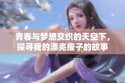 青春与梦想交织的天空下，探寻我的漂亮瘦子的故事