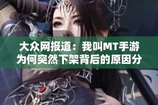 大众网报道：我叫MT手游为何突然下架背后的原因分析